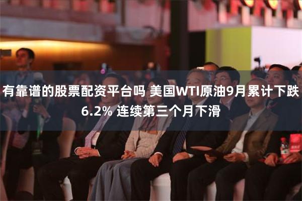 有靠谱的股票配资平台吗 美国WTI原油9月累计下跌6.2% 连续第三个月下滑