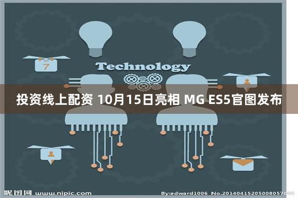 投资线上配资 10月15日亮相 MG ES5官图发布